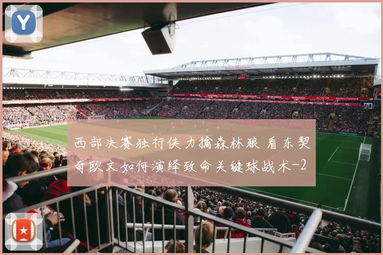 西部决赛独行侠力擒森林狼 看东契奇欧文如何演绎致命关键球战术